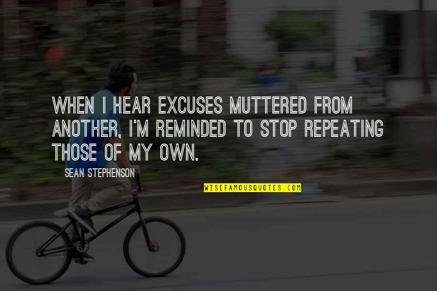 Sisters Think Alike Quotes By Sean Stephenson: When I hear excuses muttered from another, I'm