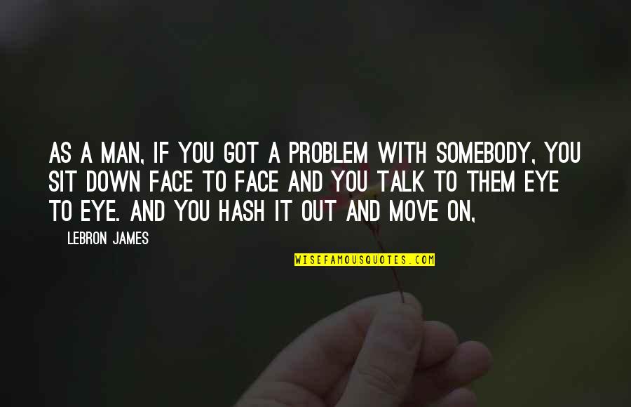 Sit On Face Quotes By LeBron James: As a man, if you got a problem