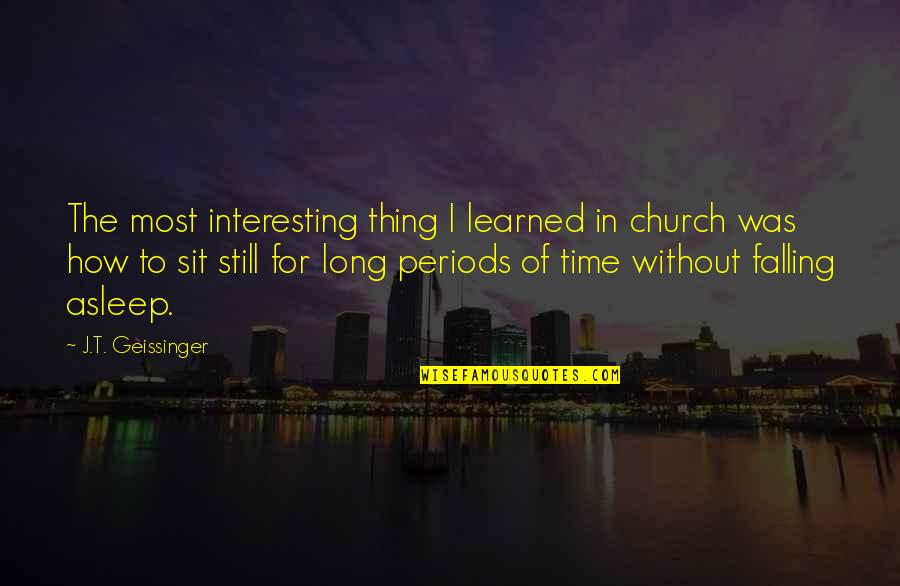 Sit Still Quotes By J.T. Geissinger: The most interesting thing I learned in church