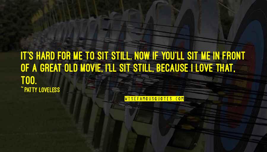 Sit Still Quotes By Patty Loveless: It's hard for me to sit still. Now