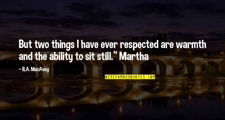 Sit Still Quotes By R.A. MacAvoy: But two things I have ever respected are