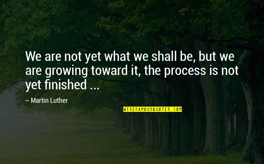 Sitara Watch Quotes By Martin Luther: We are not yet what we shall be,