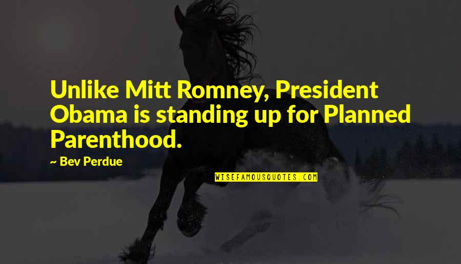 Sith Jedi Quotes By Bev Perdue: Unlike Mitt Romney, President Obama is standing up
