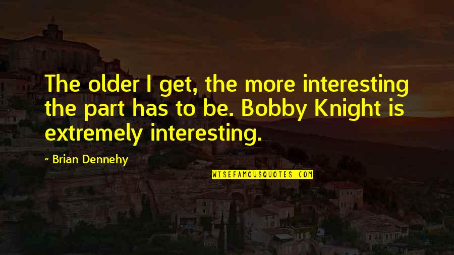 Sith Jedi Quotes By Brian Dennehy: The older I get, the more interesting the