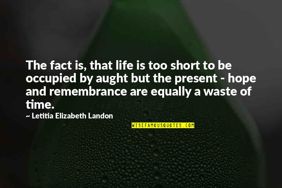 Sith Jedi Quotes By Letitia Elizabeth Landon: The fact is, that life is too short