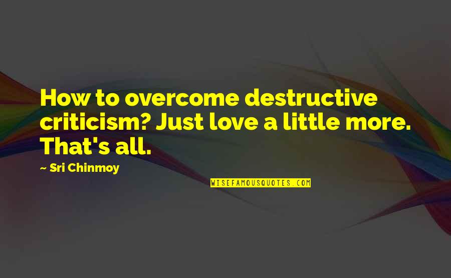 Sith Jedi Quotes By Sri Chinmoy: How to overcome destructive criticism? Just love a