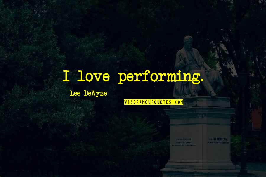 Sith Warrior Quotes By Lee DeWyze: I love performing.