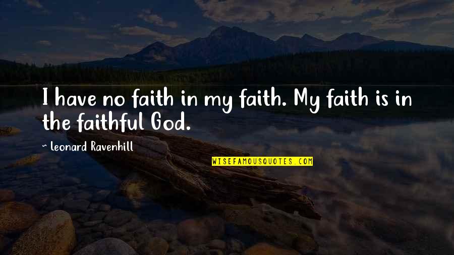 Sithika Rajapaksha Quotes By Leonard Ravenhill: I have no faith in my faith. My