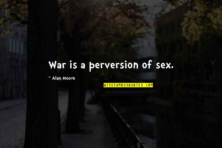 Sitostatico Quotes By Alan Moore: War is a perversion of sex.