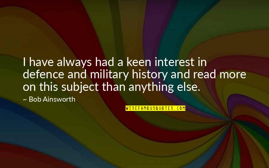 Situated And Invented Quotes By Bob Ainsworth: I have always had a keen interest in