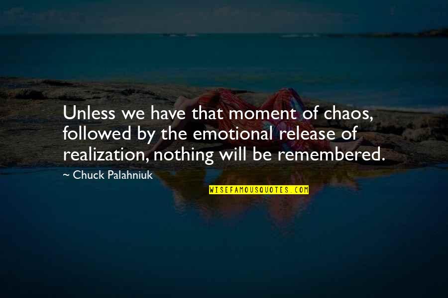 Situated And Invented Quotes By Chuck Palahniuk: Unless we have that moment of chaos, followed