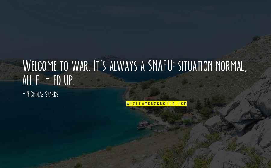 Situation Then And Now Quotes By Nicholas Sparks: Welcome to war. It's always a SNAFU: situation