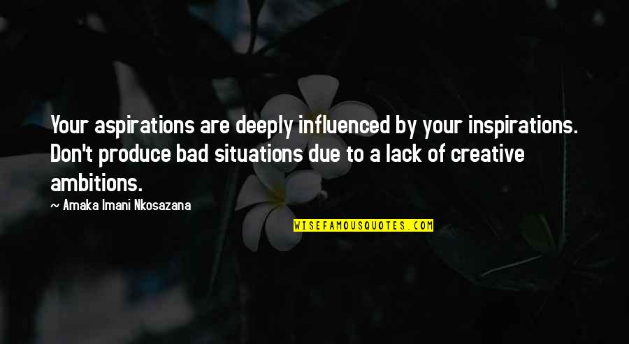 Situations Quotes By Amaka Imani Nkosazana: Your aspirations are deeply influenced by your inspirations.