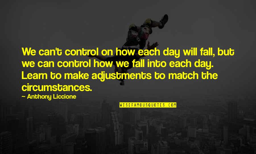 Situations Quotes By Anthony Liccione: We can't control on how each day will
