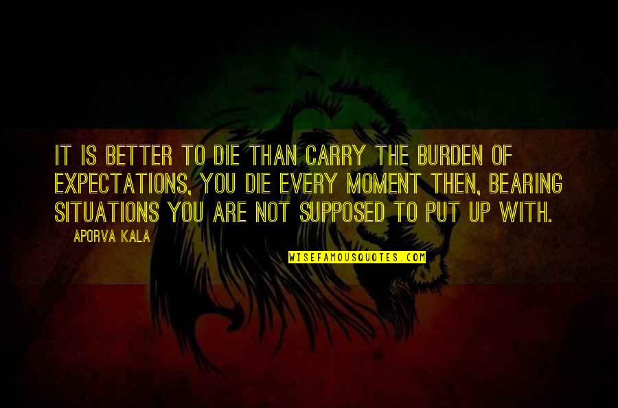 Situations Quotes By Aporva Kala: It is better to die than carry the