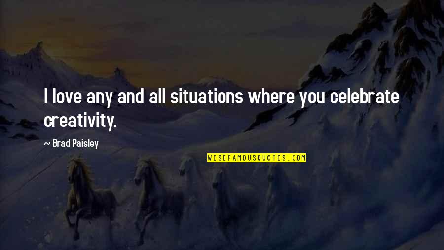 Situations Quotes By Brad Paisley: I love any and all situations where you