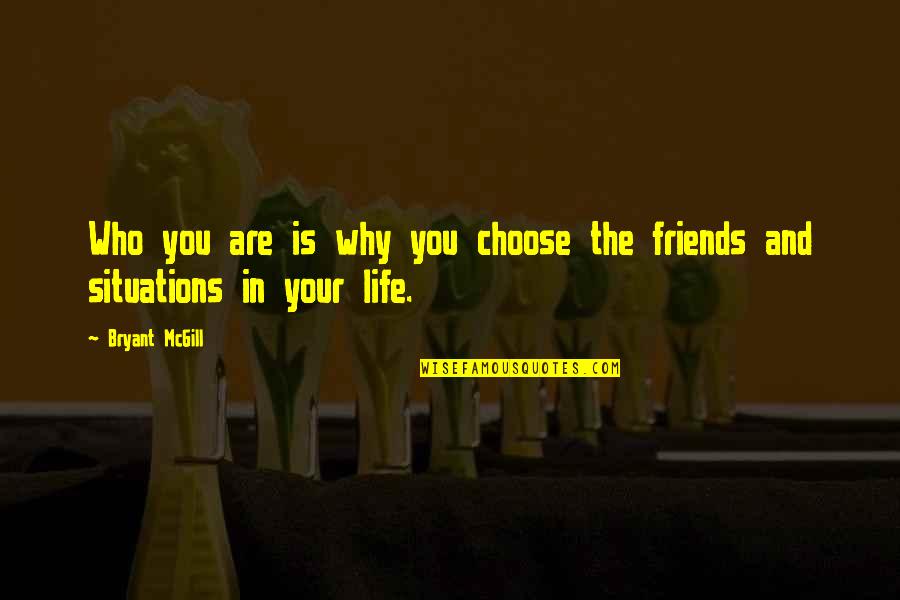Situations Quotes By Bryant McGill: Who you are is why you choose the