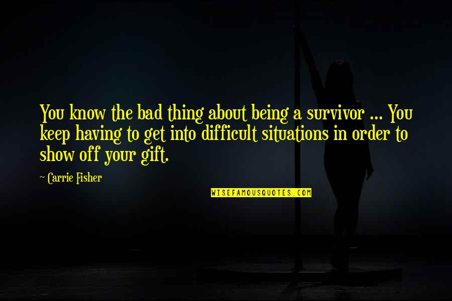 Situations Quotes By Carrie Fisher: You know the bad thing about being a