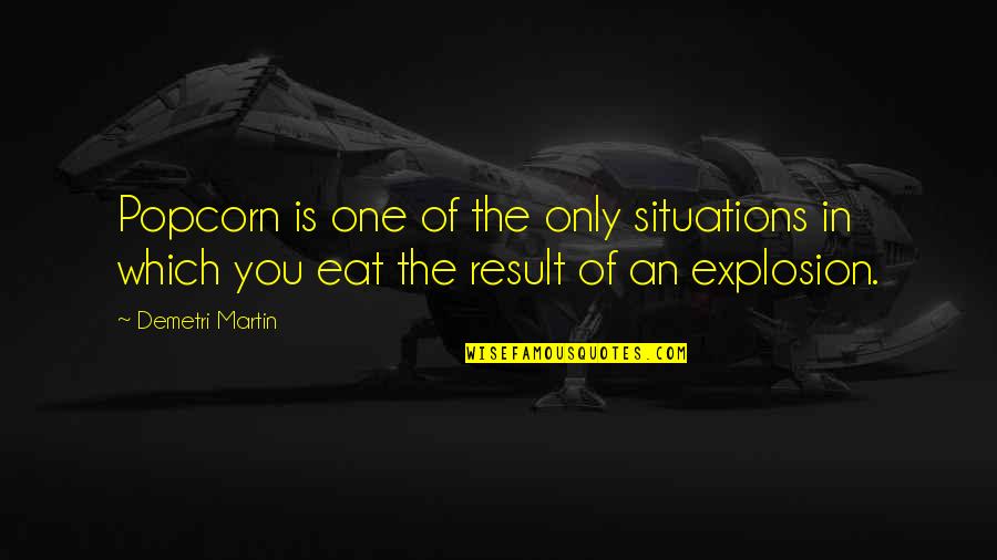 Situations Quotes By Demetri Martin: Popcorn is one of the only situations in