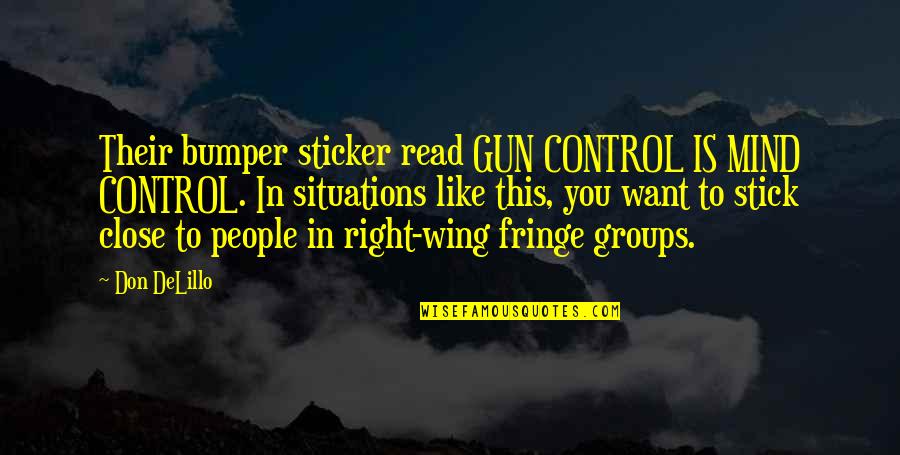 Situations Quotes By Don DeLillo: Their bumper sticker read GUN CONTROL IS MIND