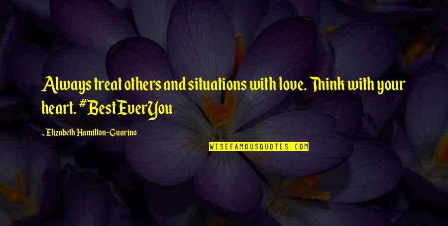 Situations Quotes By Elizabeth Hamilton-Guarino: Always treat others and situations with love. Think