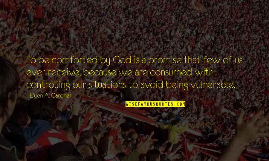 Situations Quotes By E'yen A. Gardner: To be comforted by God is a promise