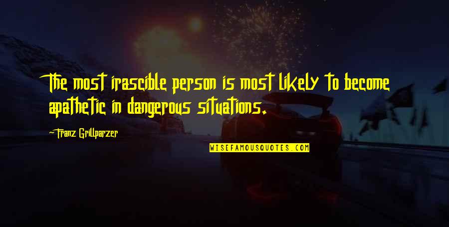 Situations Quotes By Franz Grillparzer: The most irascible person is most likely to