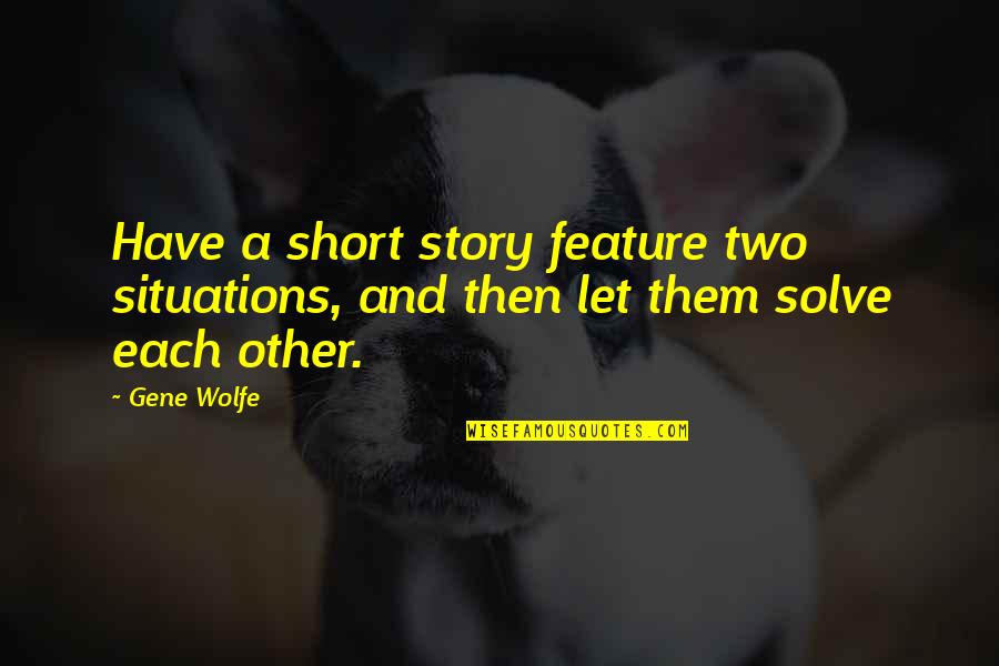 Situations Quotes By Gene Wolfe: Have a short story feature two situations, and