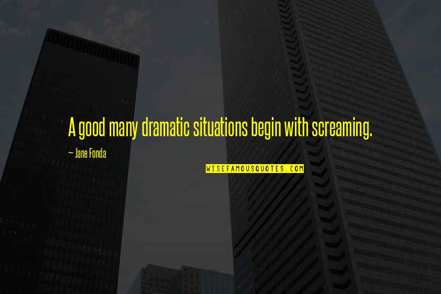 Situations Quotes By Jane Fonda: A good many dramatic situations begin with screaming.