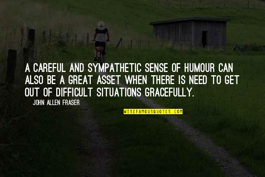 Situations Quotes By John Allen Fraser: A careful and sympathetic sense of humour can