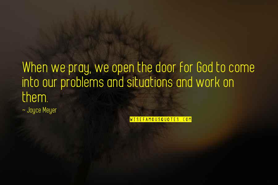 Situations Quotes By Joyce Meyer: When we pray, we open the door for