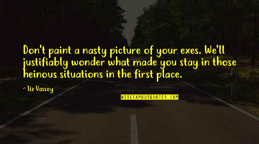 Situations Quotes By Liz Vassey: Don't paint a nasty picture of your exes.