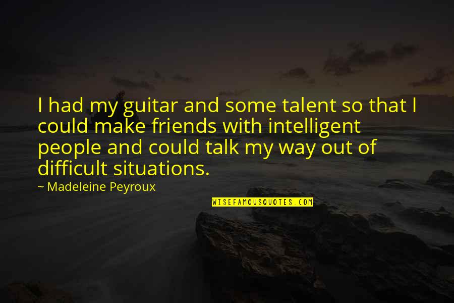 Situations Quotes By Madeleine Peyroux: I had my guitar and some talent so