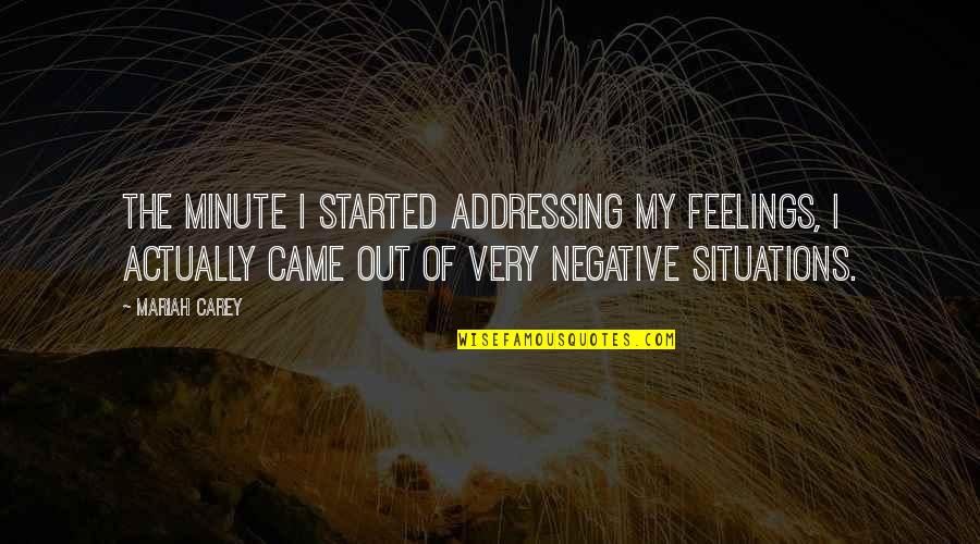 Situations Quotes By Mariah Carey: The minute I started addressing my feelings, I