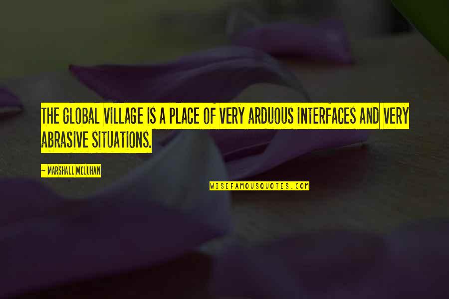 Situations Quotes By Marshall McLuhan: The global village is a place of very