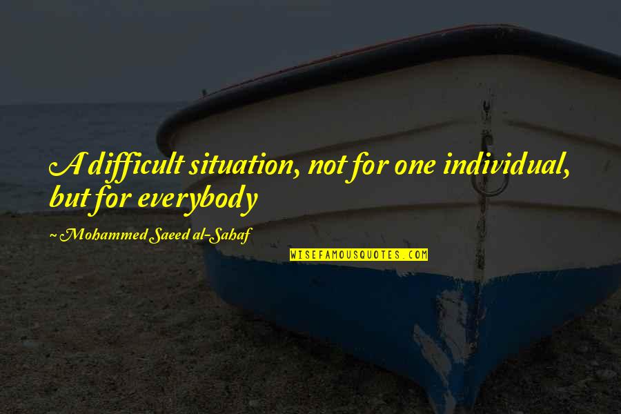 Situations Quotes By Mohammed Saeed Al-Sahaf: A difficult situation, not for one individual, but