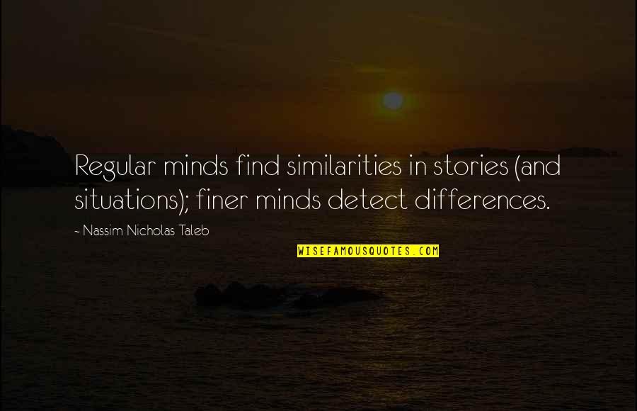 Situations Quotes By Nassim Nicholas Taleb: Regular minds find similarities in stories (and situations);