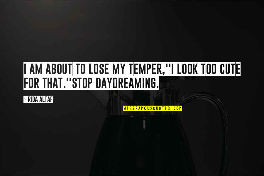 Situations Quotes By Rida Altaf: I am about to lose my temper,''I look