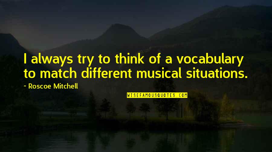 Situations Quotes By Roscoe Mitchell: I always try to think of a vocabulary