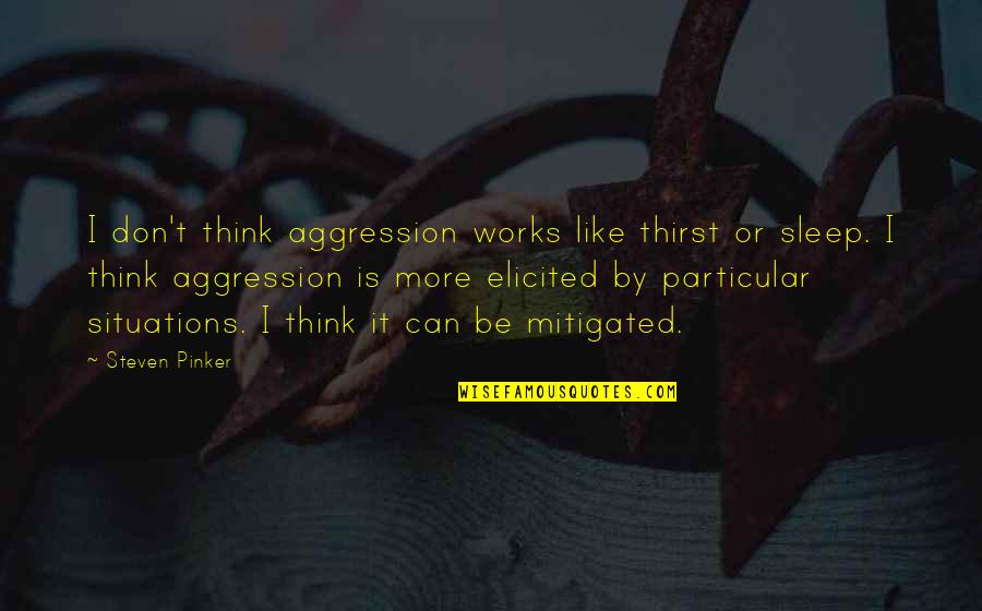 Situations Quotes By Steven Pinker: I don't think aggression works like thirst or