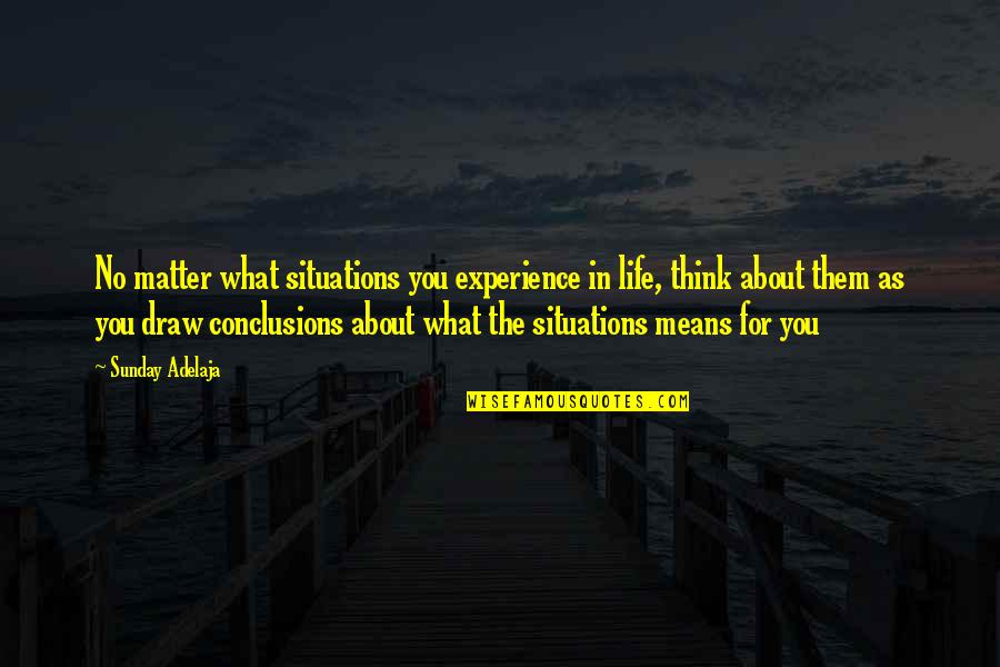 Situations Quotes By Sunday Adelaja: No matter what situations you experience in life,