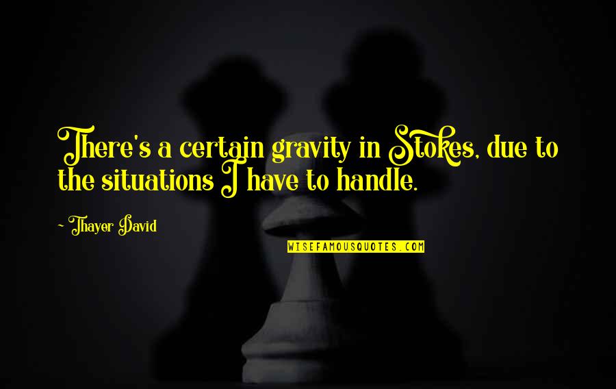 Situations Quotes By Thayer David: There's a certain gravity in Stokes, due to
