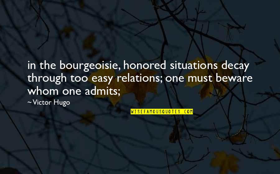 Situations Quotes By Victor Hugo: in the bourgeoisie, honored situations decay through too
