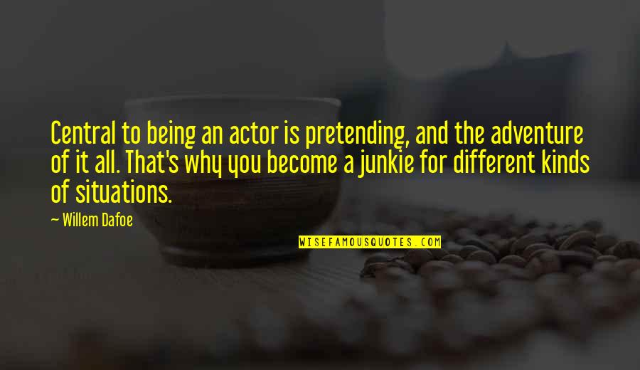 Situations Quotes By Willem Dafoe: Central to being an actor is pretending, and