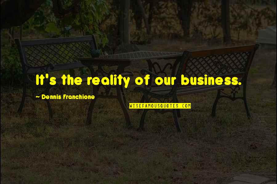 Sitwell Family Quotes By Dennis Franchione: It's the reality of our business.