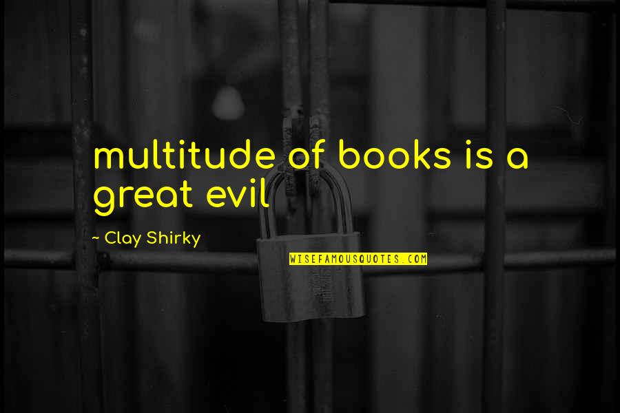 Sitz Angus Quotes By Clay Shirky: multitude of books is a great evil