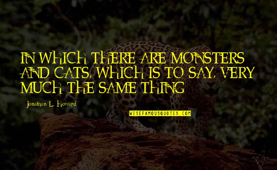 Sitzes Quotes By Jonathan L. Howard: IN WHICH THERE ARE MONSTERS AND CATS, WHICH