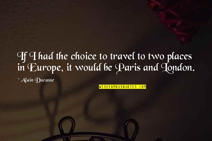 Sive Key Quotes By Alain Ducasse: If I had the choice to travel to