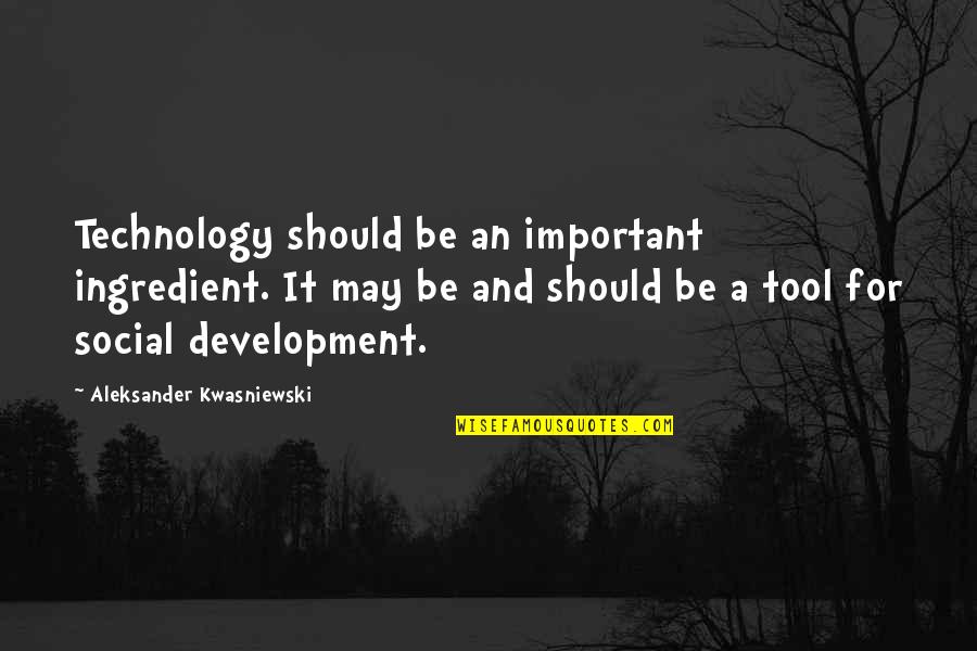 Six Of One By Joann Spears Quotes By Aleksander Kwasniewski: Technology should be an important ingredient. It may