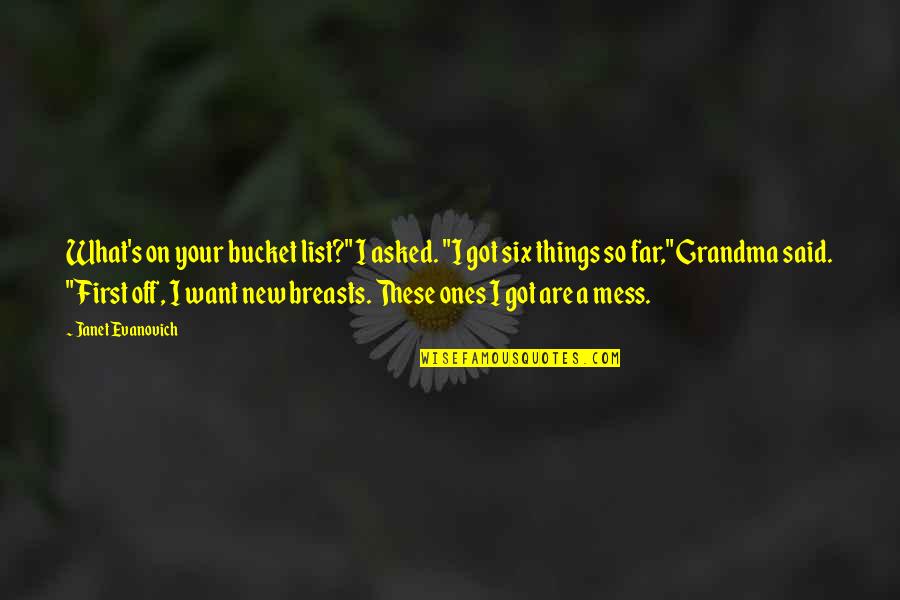 Six'n'six Quotes By Janet Evanovich: What's on your bucket list?" I asked. "I